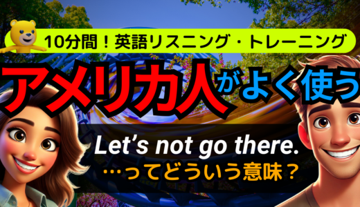 アメリカ人がよく使う定番セリフ【Let’s not go there.】